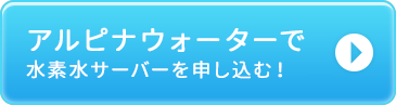 アルピナウォーターで 水素水サーバーを申し込む!! 