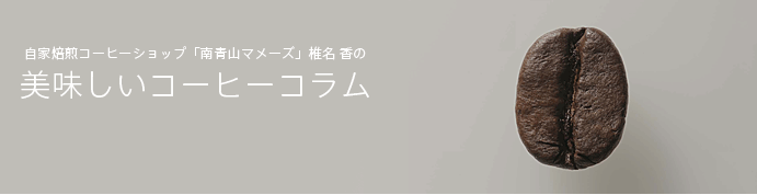 自家焙煎コーヒーショップ「南青山マメーズ」椎名香の美味しいコーヒーコラム