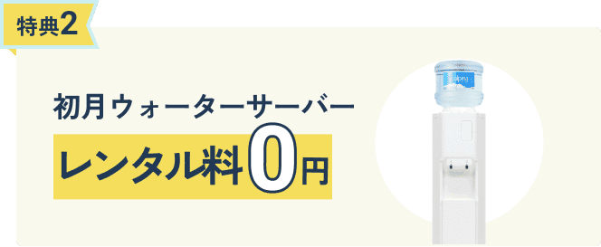 特典2 初月ウォーターサーバーレンタル料0円
