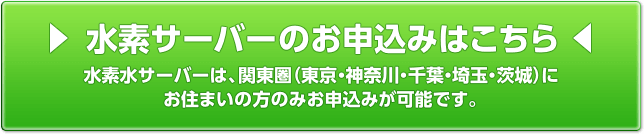水素サーバーのお申込みはこちら 水素水サーバーは、関東圏（東京・神奈川・千葉・埼玉・茨城）にお住まいの方のみお申込みが可能です。